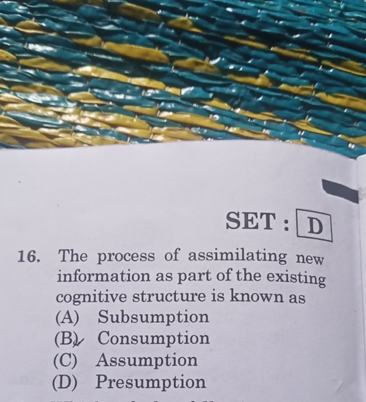 SET : □
D
16. The process of assimilating new information as part of t