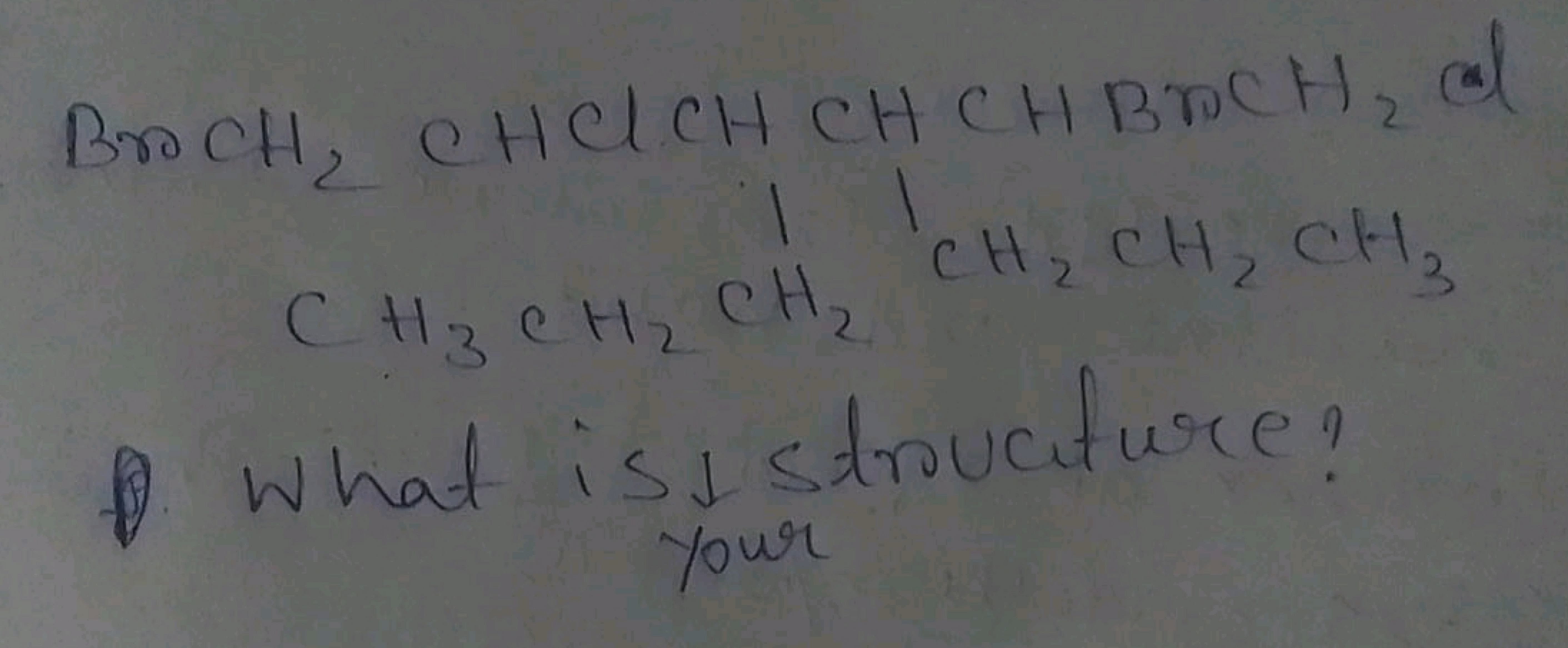 BrCH2​CHClCHCHCHBrCH2ClCH3​CH2​CH2​CH2​CH2​CH3​​
- What is  your ​ str