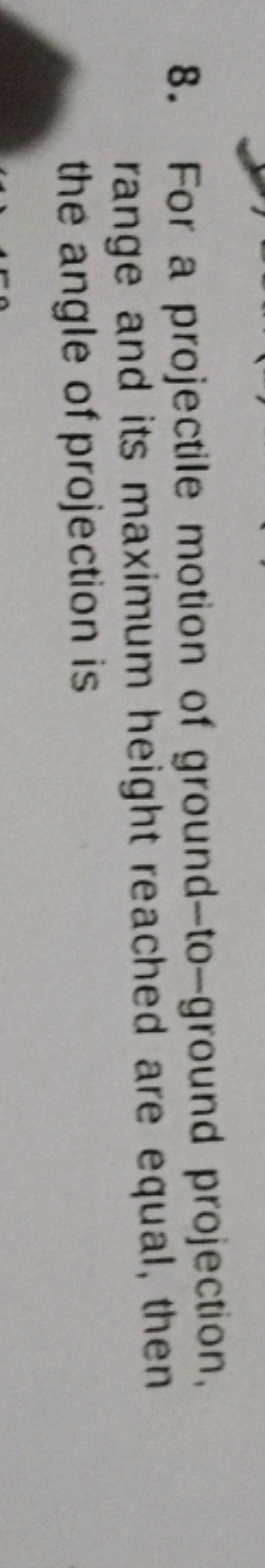 8. For a projectile motion of ground-to-ground projection, range and i