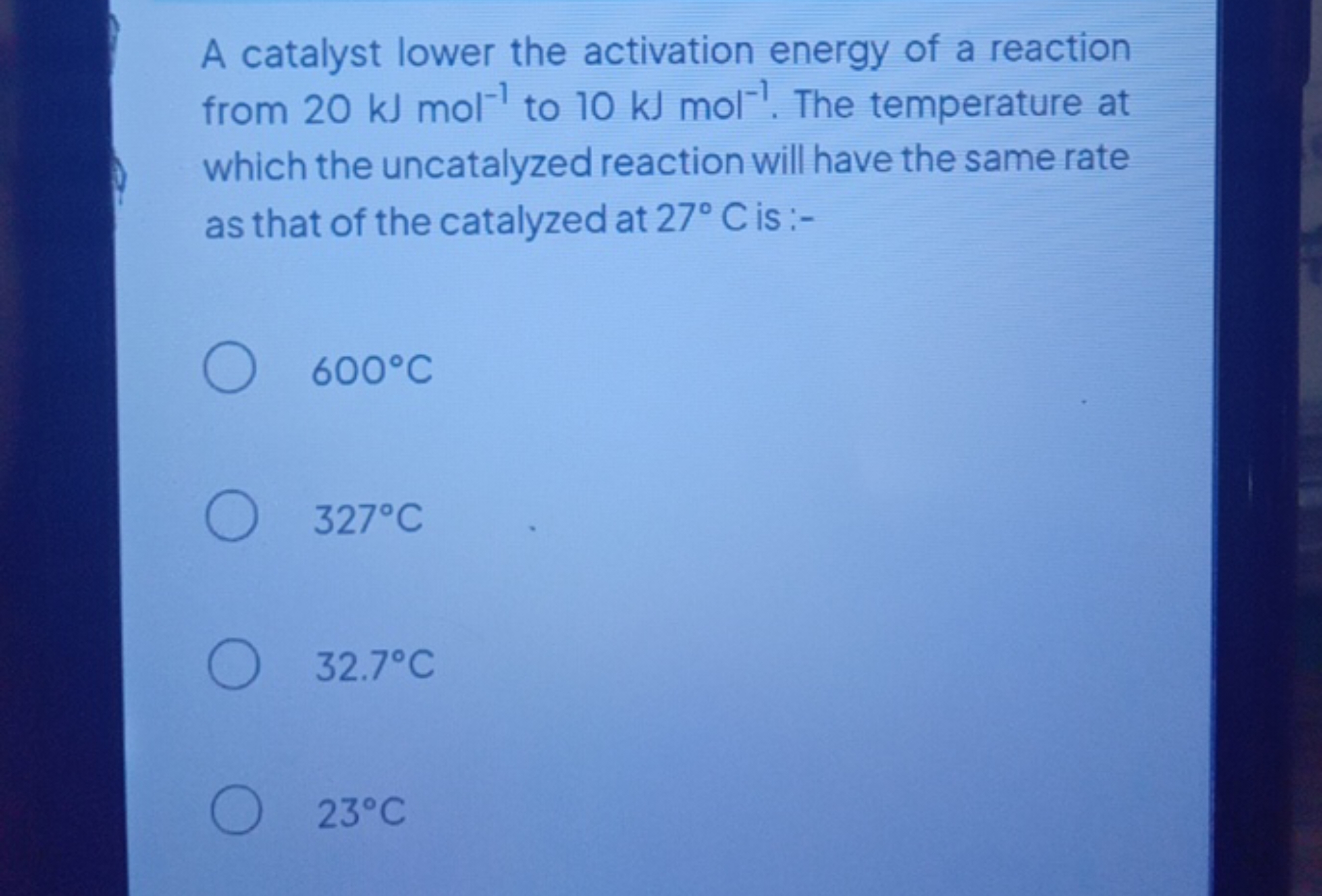 A catalyst lower the activation energy of a reaction from 20 kJ mol−1 