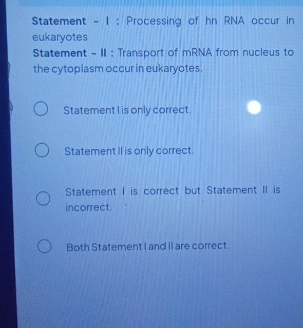 Statement - I : Processing of hn RNA occur in eukaryotes
Statement - I