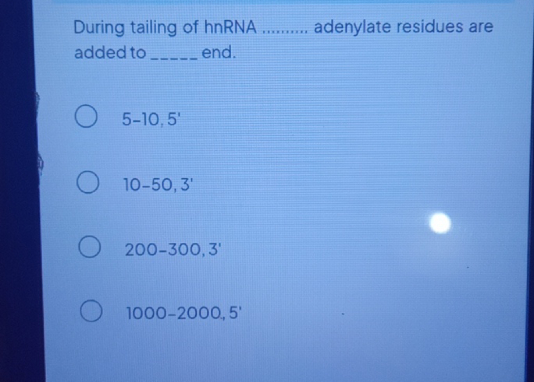 During tailing of hnRNA  adenylate residues are added to  end.
5−10,5′