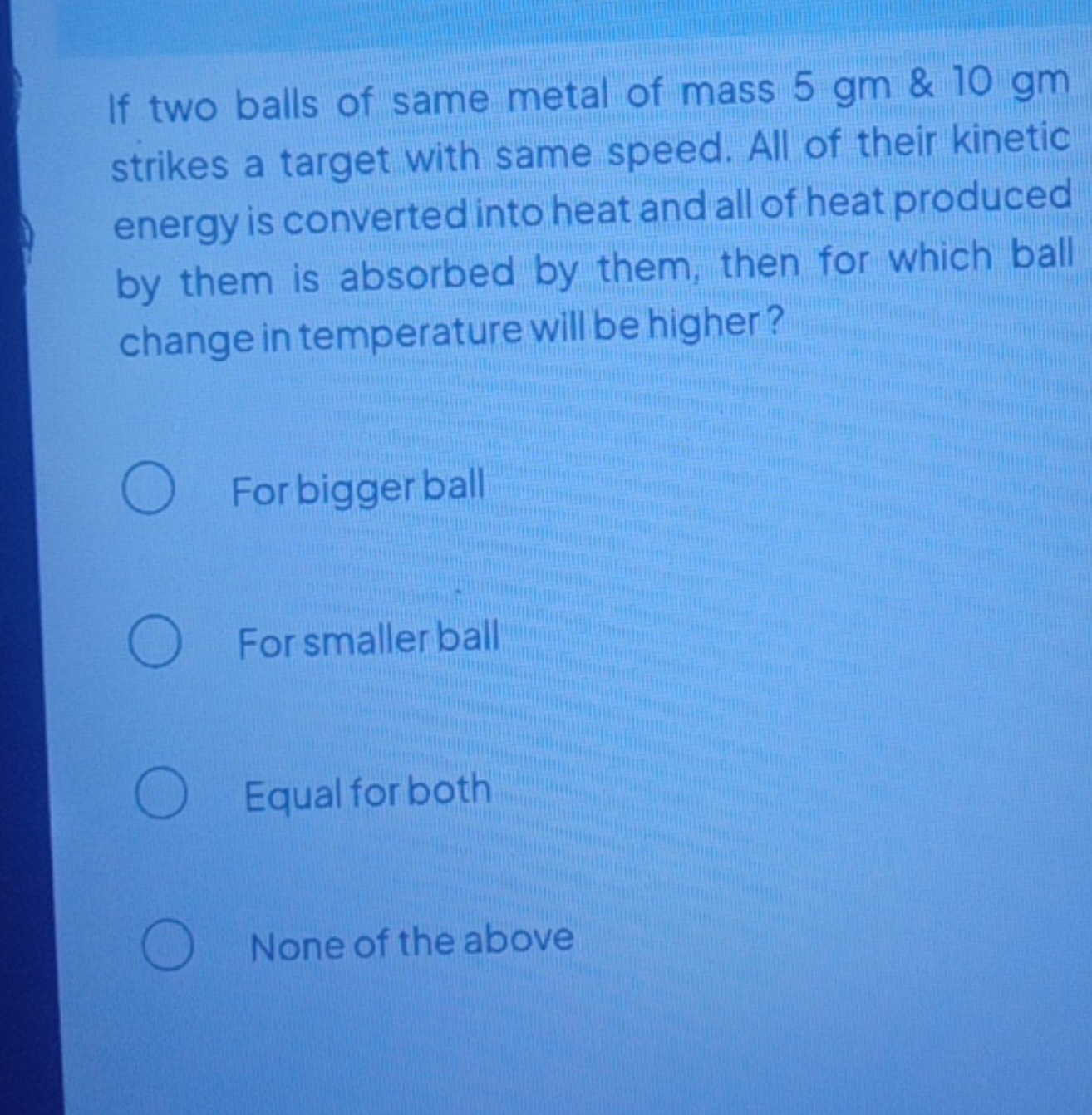 If two balls of same metal of mass 5gm&10gm strikes a target with same