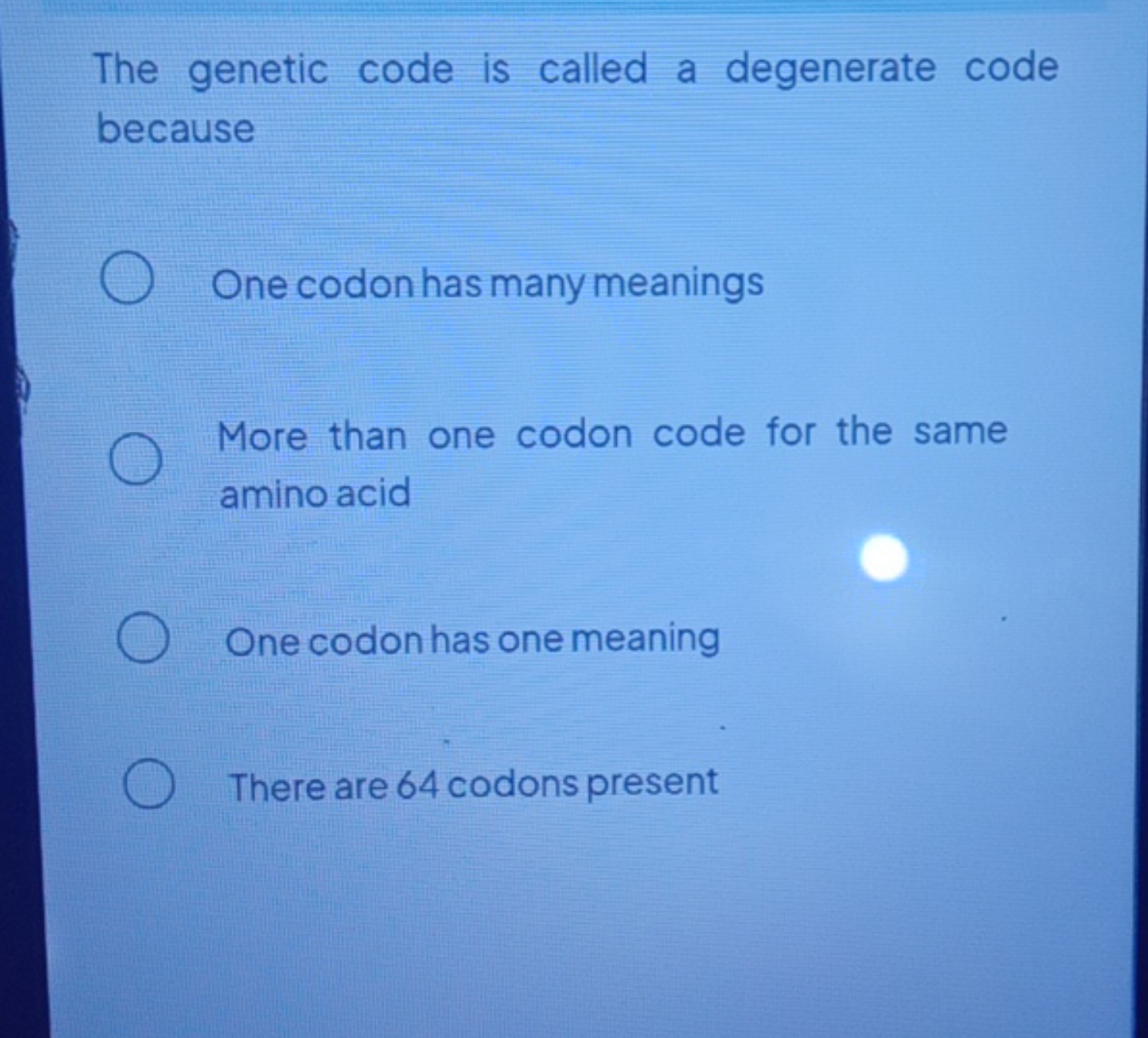 The genetic code is called a degenerate code because
One codon has man