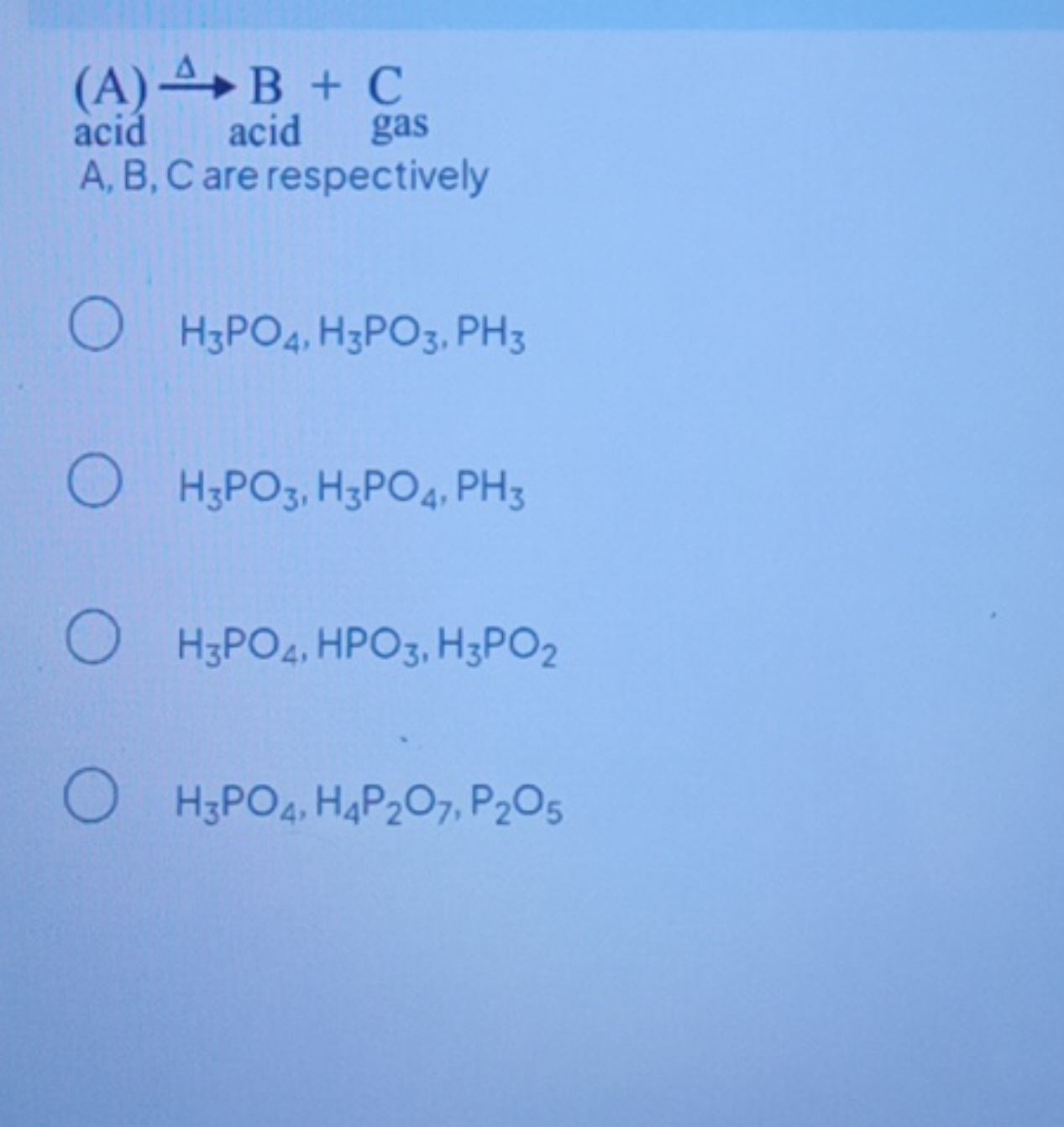 (A)Δ​B+C acid acid gas A,B,C are respectively
H3​PO4​,H3​PO3​,PH3​
H3​