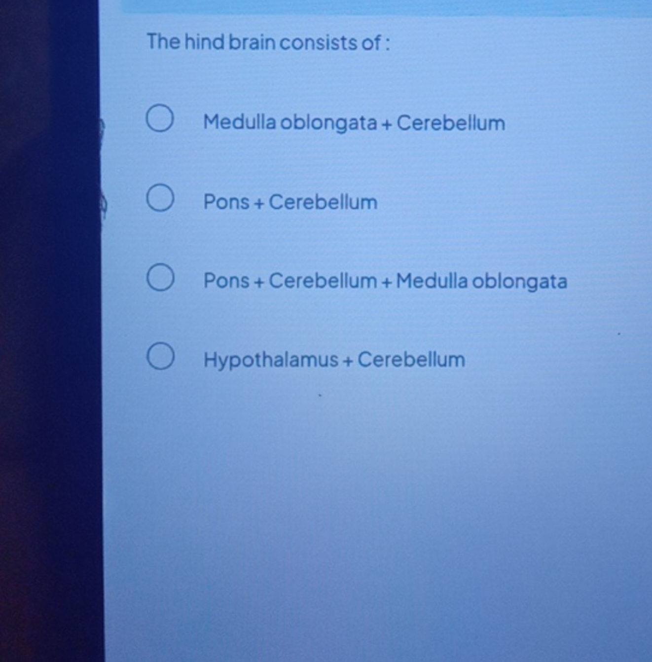 The hind brain consists of :
Medulla oblongata + Cerebellum
Pons + Cer