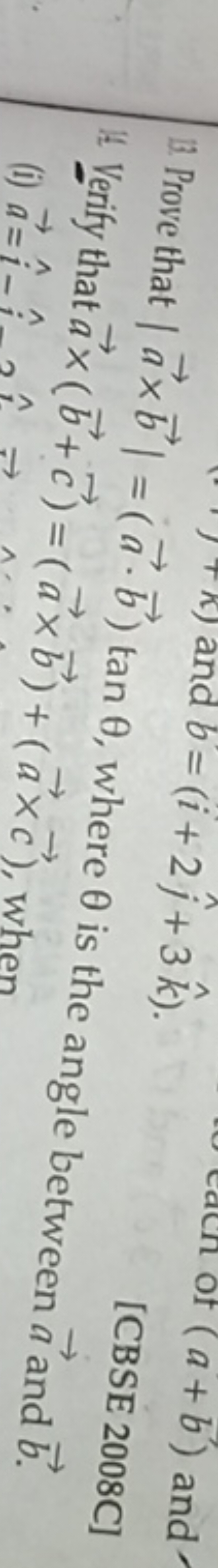 and b=(i+2j^​+3k^)
(a+b) and
[CBSE 2008C]
It Verify that a×(b+c)=tanθ,