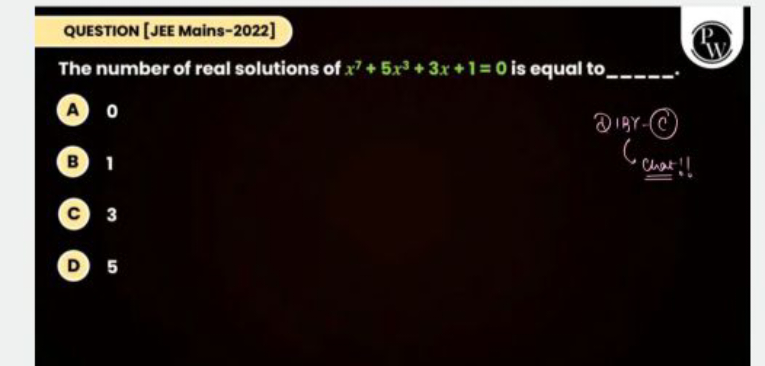 QUESTION [JEE Mains-2022]
P
(IV)
The number of real solutions of x7+5x