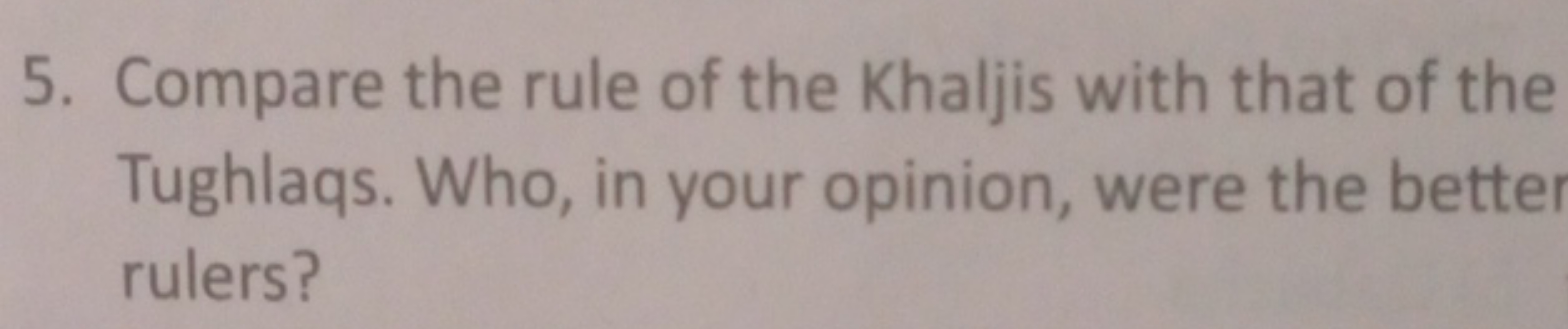 5. Compare the rule of the Khaljis with that of the Tughlaqs. Who, in 