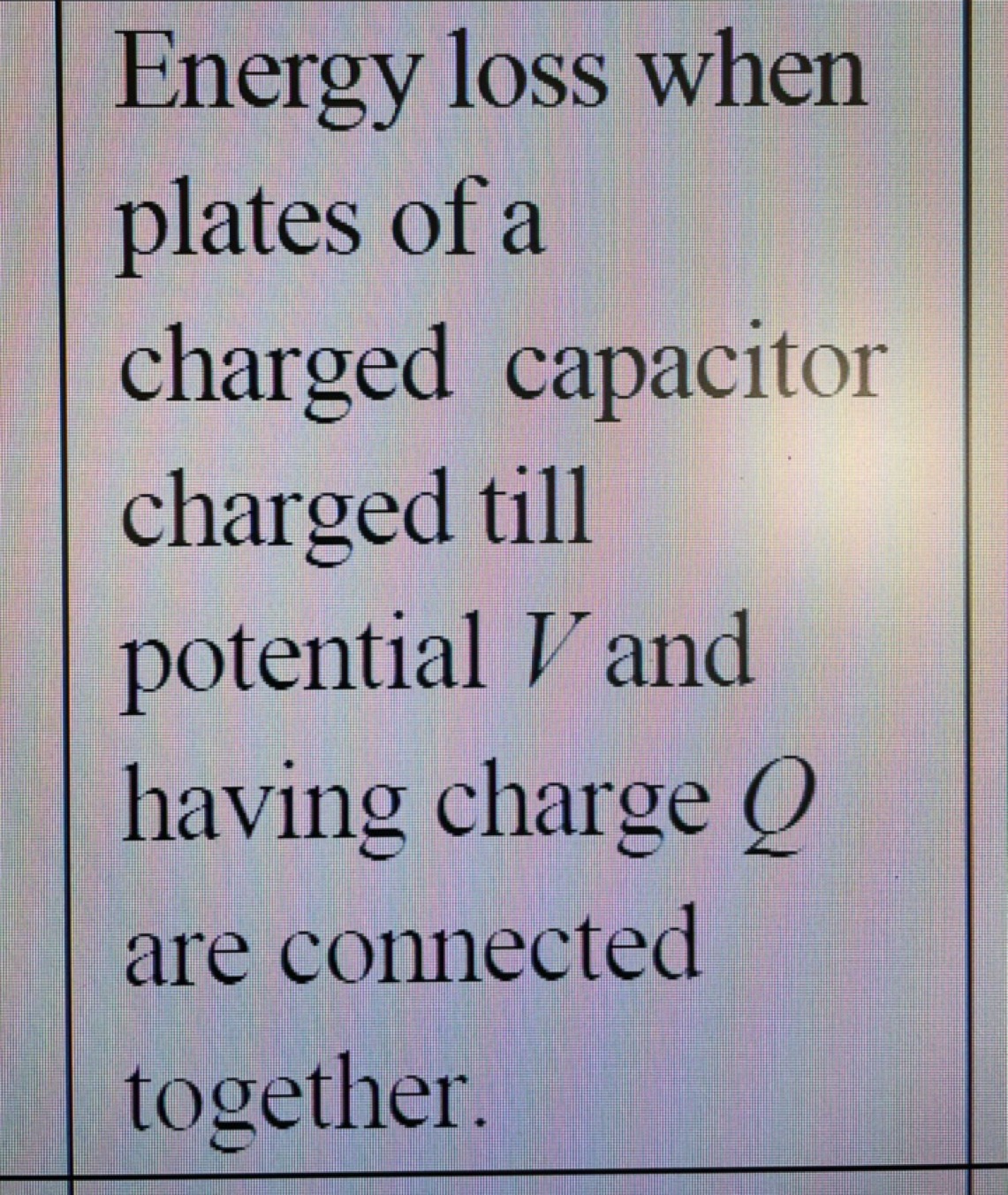 Energy loss when plates of a charged capacitor charged till potential 