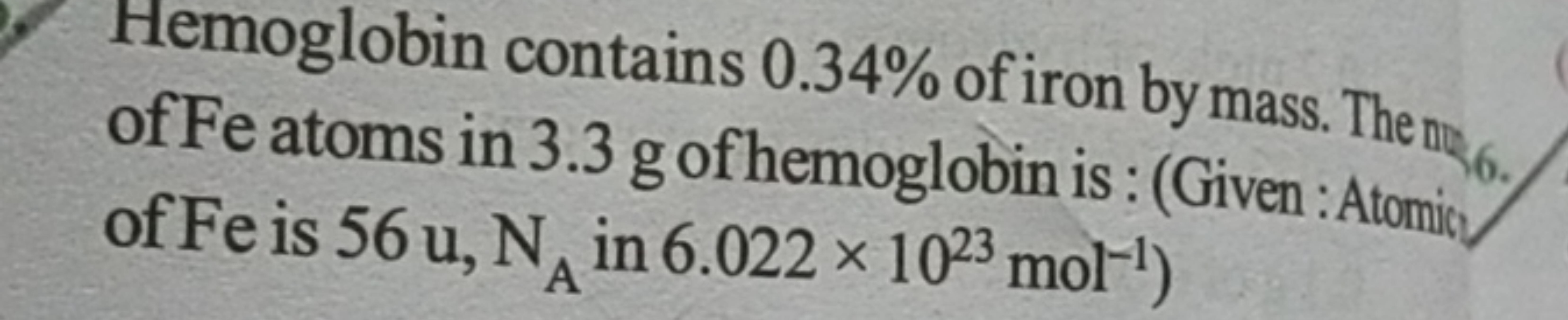 Hemoglobin contains 0.34% of iron by mass. The 4​6 of Fe atoms in 3.3 