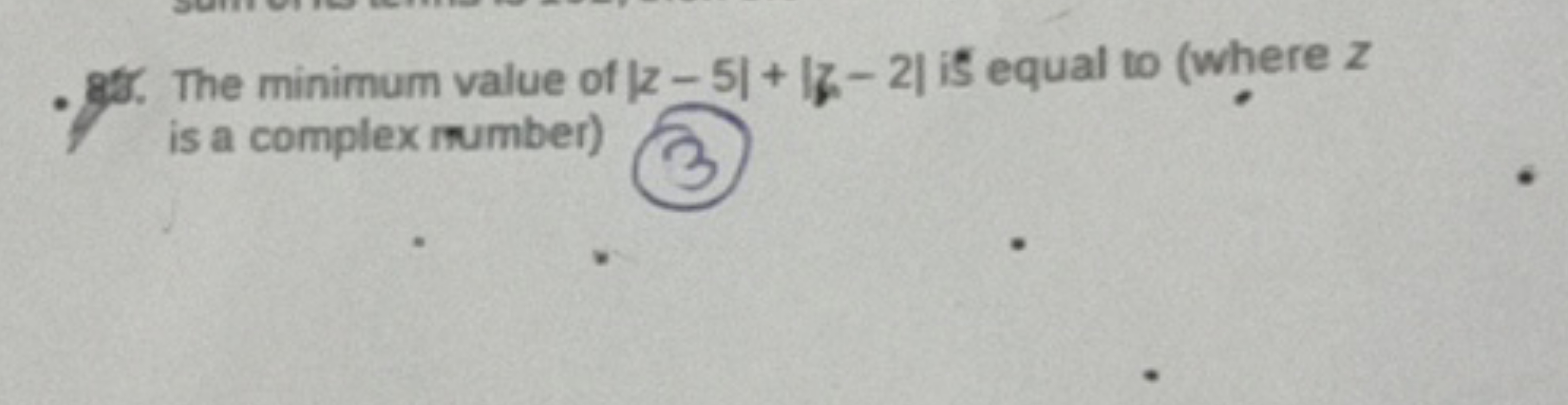 8f5. The minimum value of ∣z−5∣+∣z−2∣ is equal to (where z is a comple