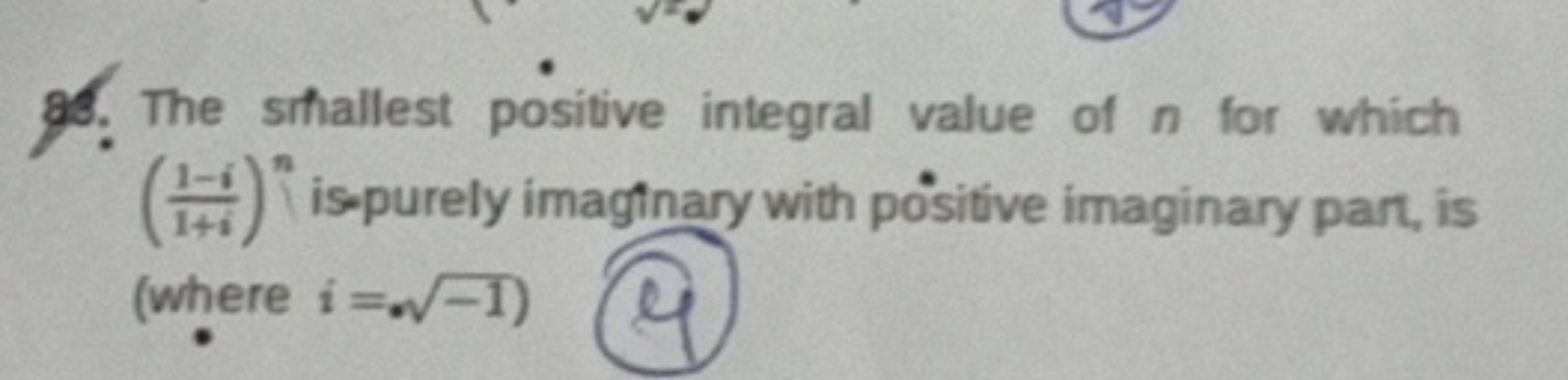 93. The sifhallest positive integral value of n for which (1+i1−i​)n i