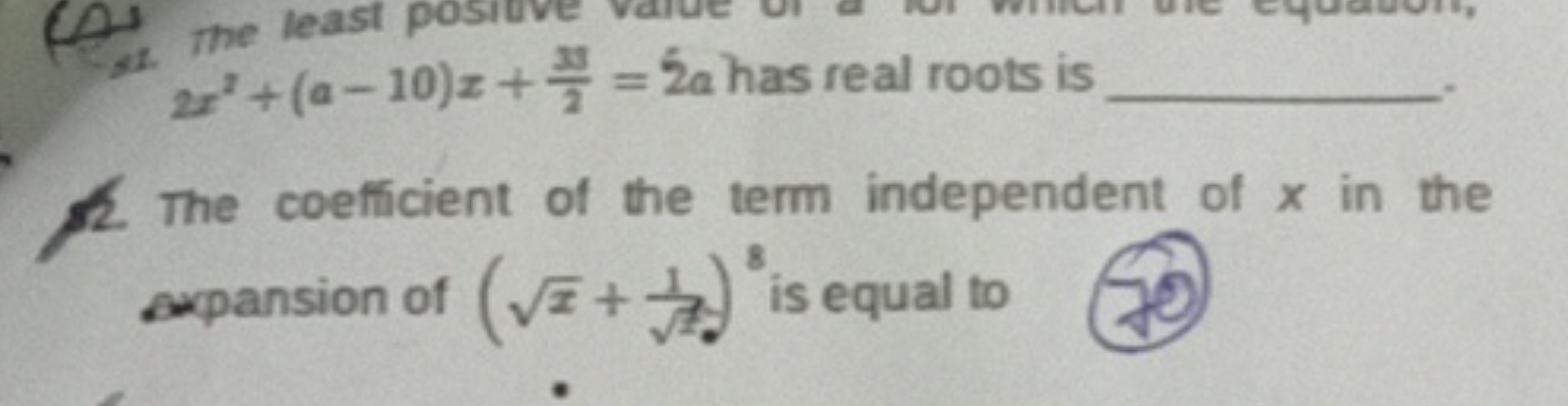 at. The least po 2x2+(a−10)x+233​=5a has real roots is 
12. The coeffi