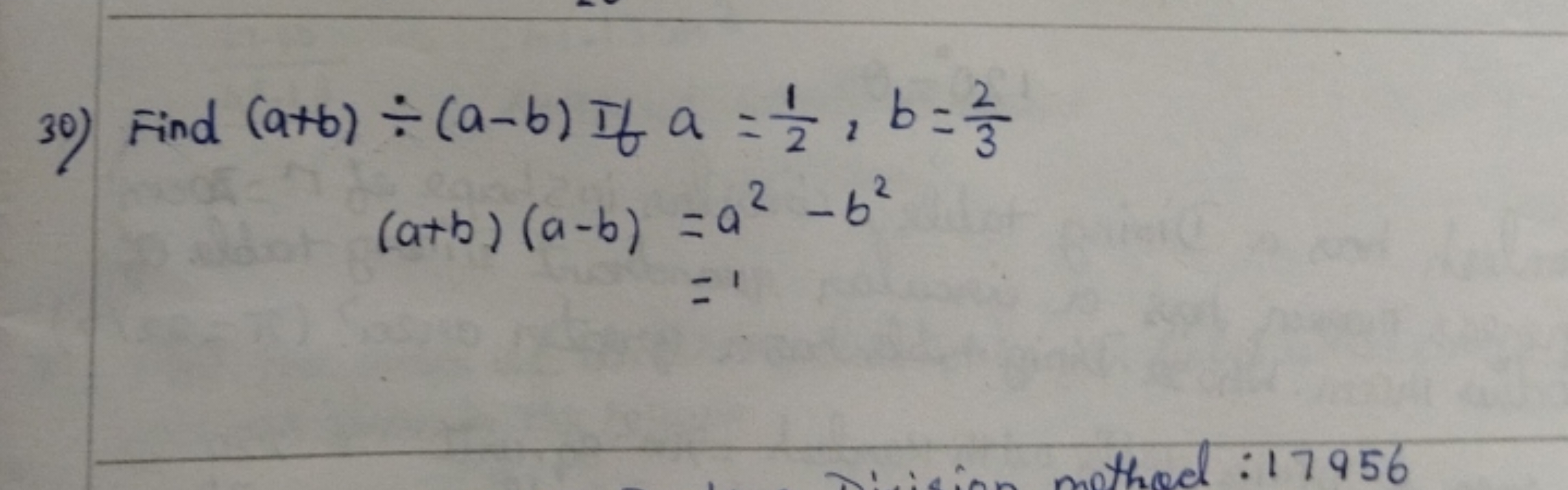  30) Find (a+b)÷(a−b) If a=21​,b=32​(a+b)(a−b)​=a2−b2=1​​