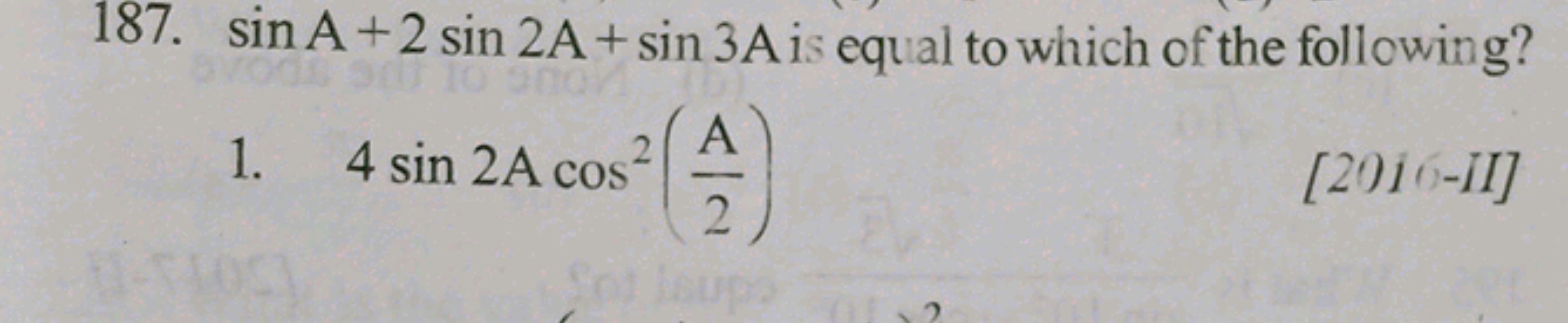 187. sinA+2sin2 A+sin3 A is equal to which of the following?
1. 4sin2 