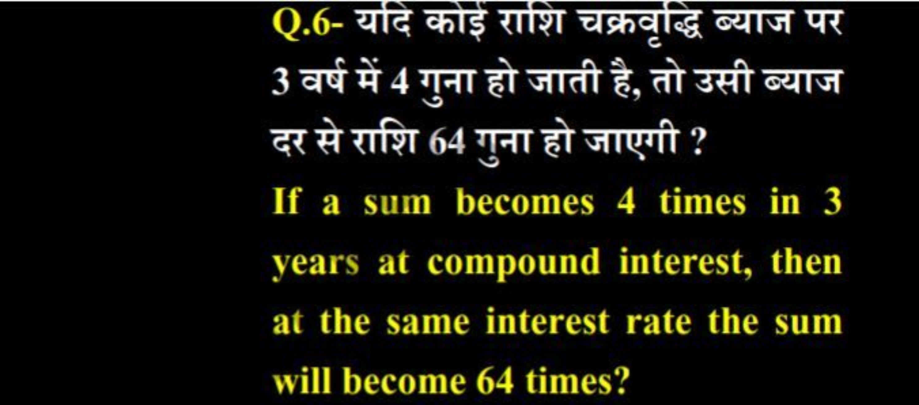 Q.6- यदि कोई राशि चक्रवृद्धि ब्याज पर 3 वर्ष में 4 गुना हो जाती है, तो