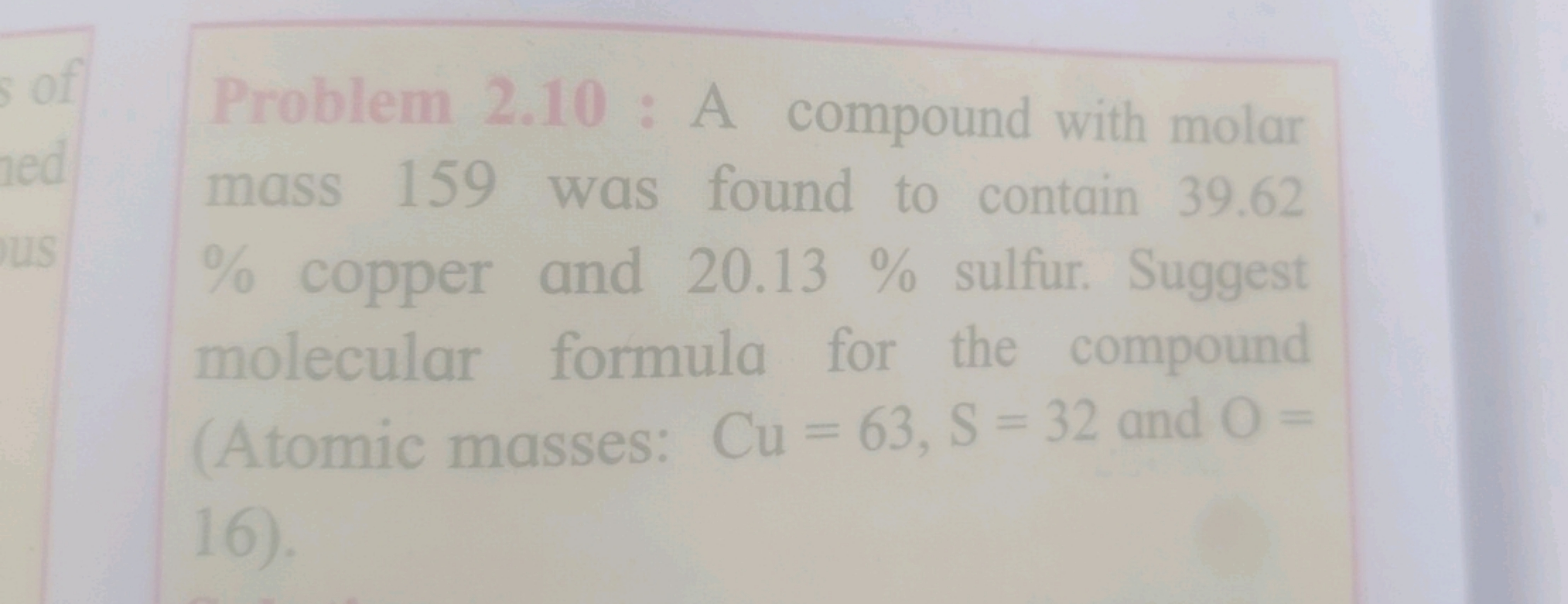 Problem 2.10 : A compound with molar mass 159 was found to contain 39.