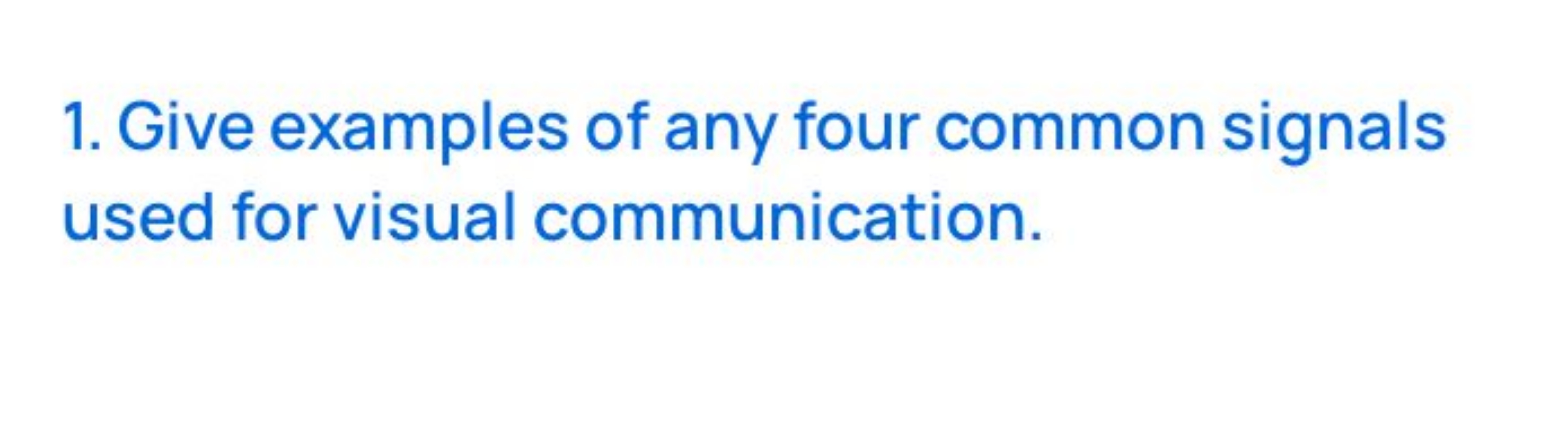 1. Give examples of any four common signals used for visual communicat