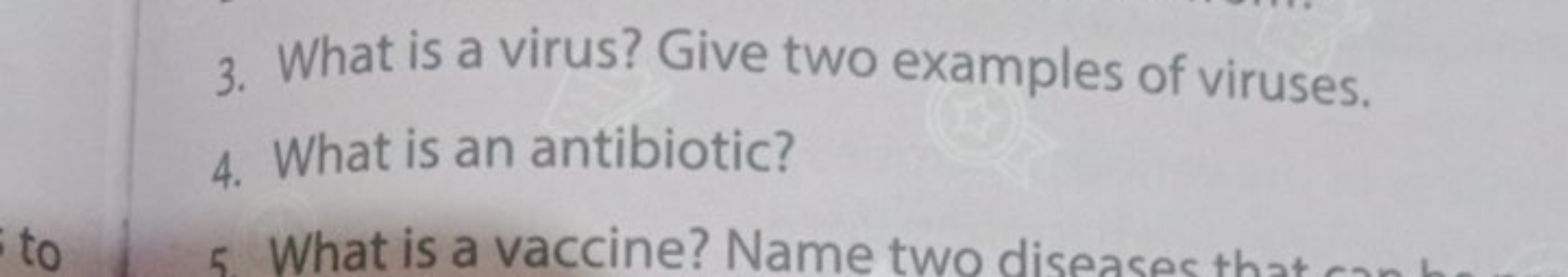 3. What is a virus? Give two examples of viruses.
4. What is an antibi