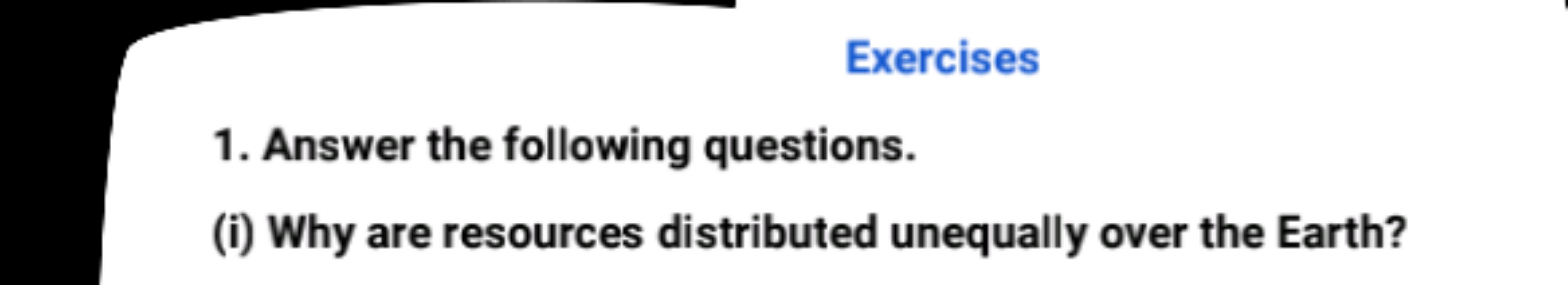 Exercises
1. Answer the following questions.
(i) Why are resources dis