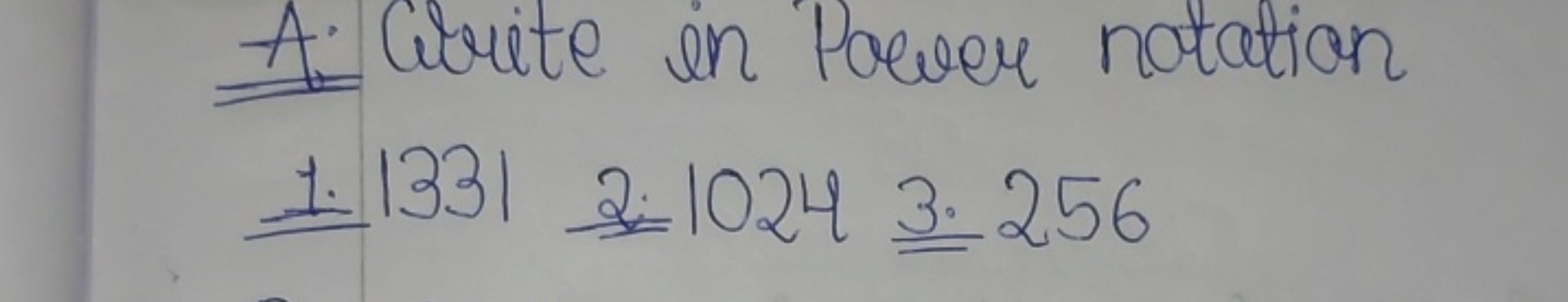 A: Write in Power notation
1133121024 3. 256