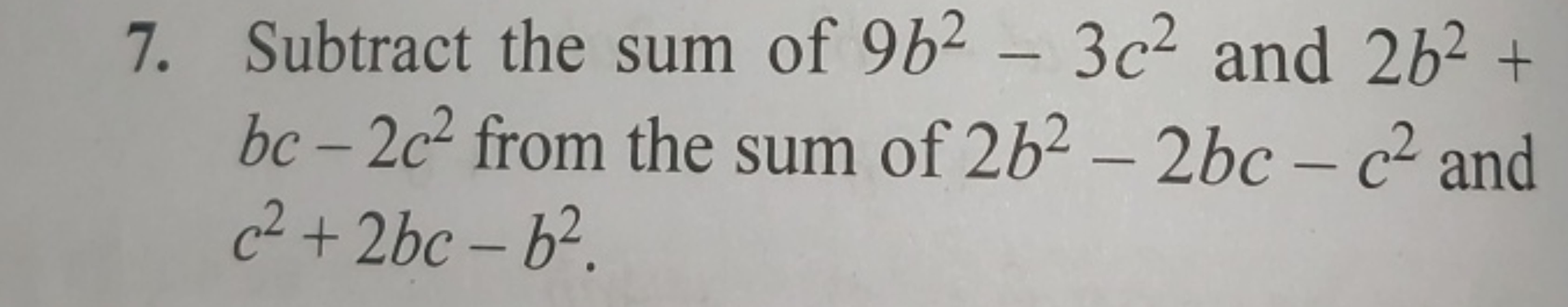 7. Subtract the sum of 9b2−3c2 and 2b2+ bc−2c2 from the sum of 2b2−2bc