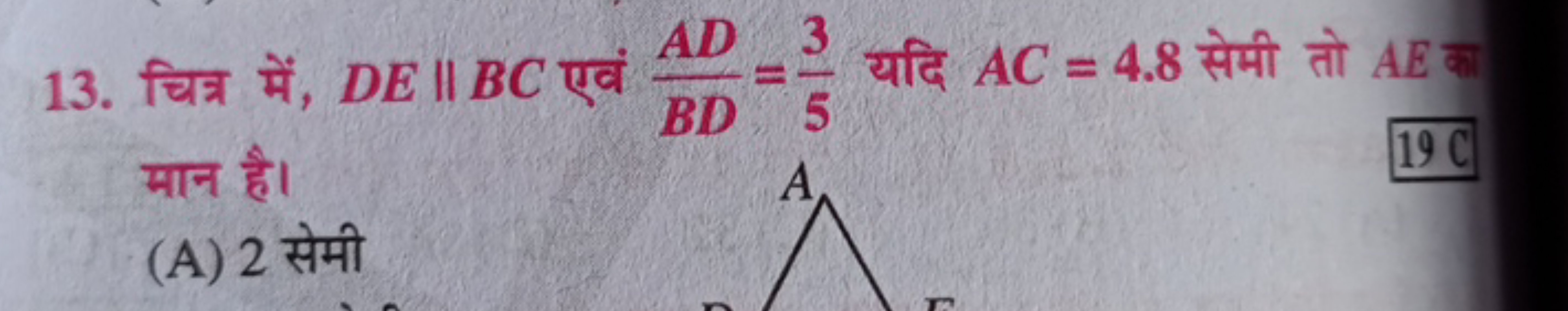 13. चित्र में, DE∥BC एवं BDAD​=53​ यदि AC=4.8 सेमी तो AE का मान है।
(A