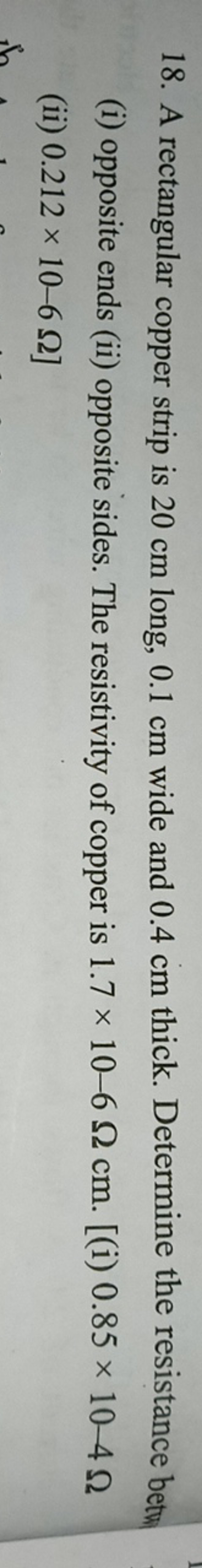 18. A rectangular copper strip is 20 cm long, 0.1 cm wide and 0.4 cm t