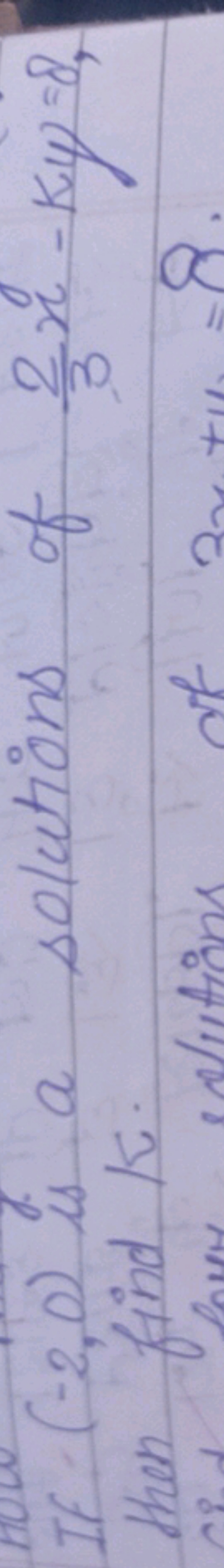 If (−2,0) is a solutions of 32​x−ky=8, then find k.