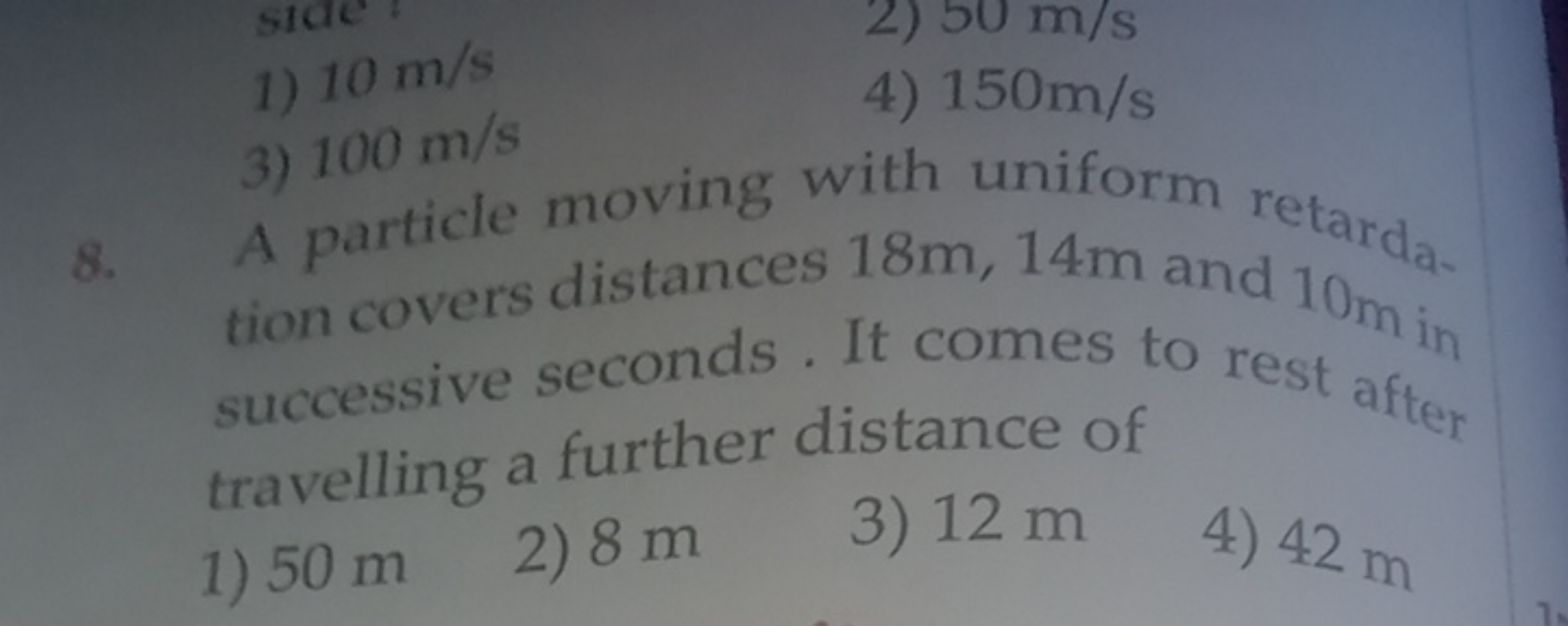 1) 10 m/s
4) 150 m/s
8. A particle moving with uniform retardation cov