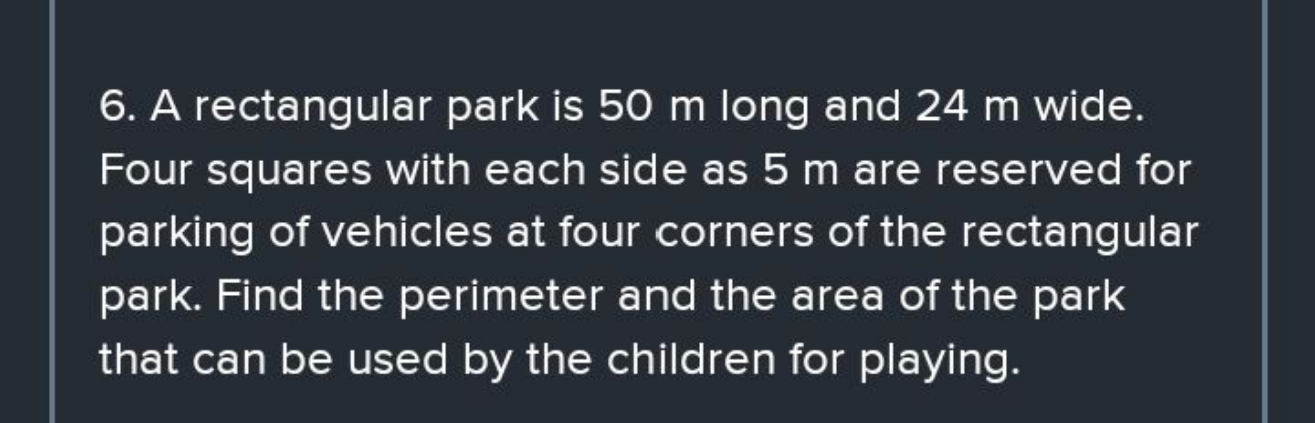 6. A rectangular park is 50 m long and 24 m wide. Four squares with ea