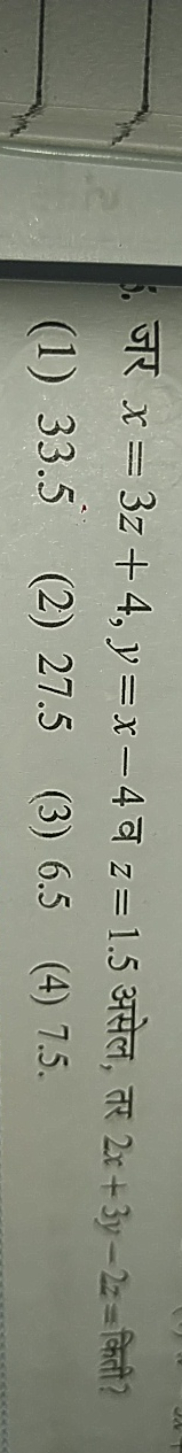 i. जर x=3z+4,y=x−4 व z=1.5 असेल, तर 2x+3y−2z= किती?
(1) 33.5∘
(2) 27.5