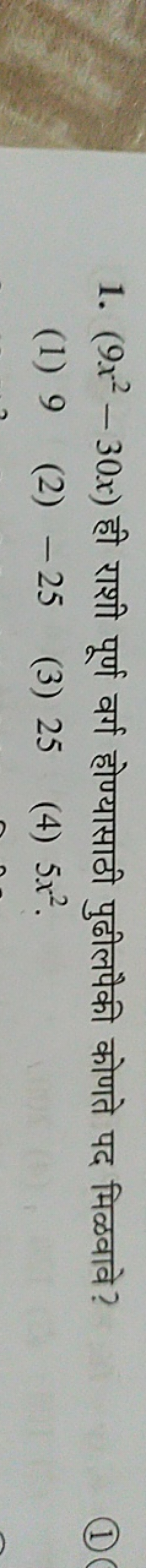 1. (9x2−30x) ही राशी पूर्ण वर्ग होण्यासाठी पुठीलपैकी कोणते पद मिळवावे?