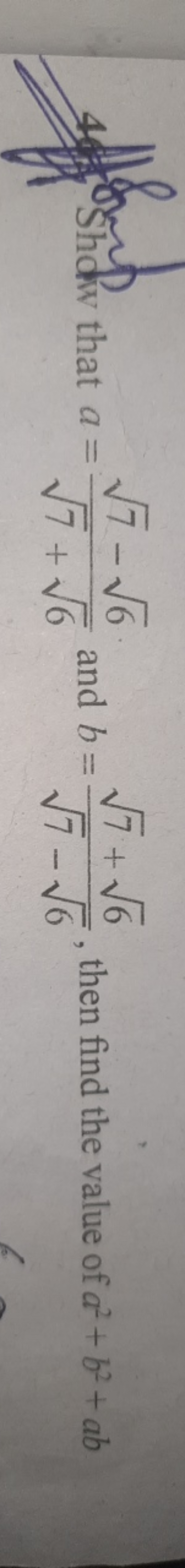 4. Shdw that a=7​+6​7​−6​​ and b=7​−6​7​+6​​, then find the value of a