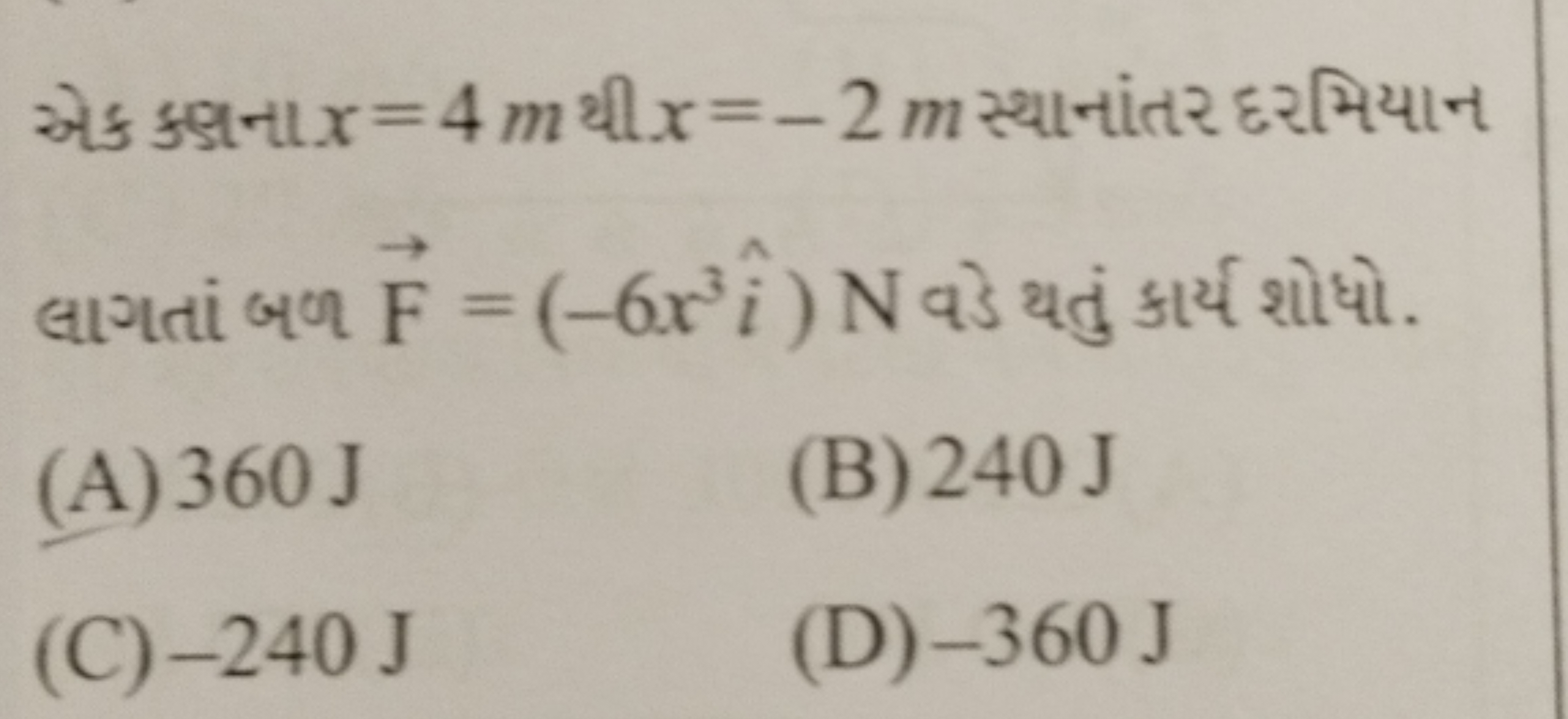 એક ક્ઞના x=4m થી x=−2m સ્થાનાંતર દરમિયાન લાગતાં બથ F=(−6x3i^)N વડ થતું