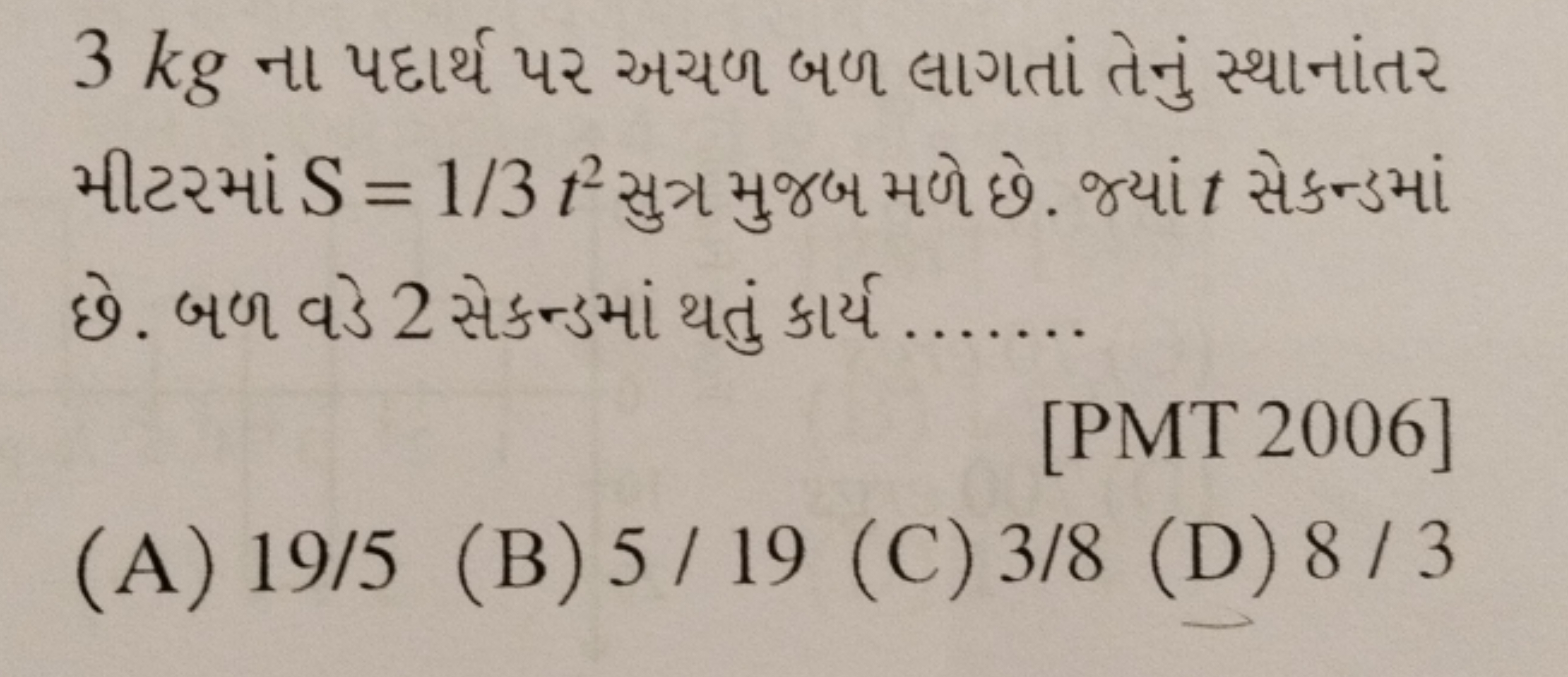 3 kg ના પદાર્થ પર અચળ બળ લાગતાં તેનું સ્થાનાંતર મીટરમાં S=1/3t2 સુત્ર 