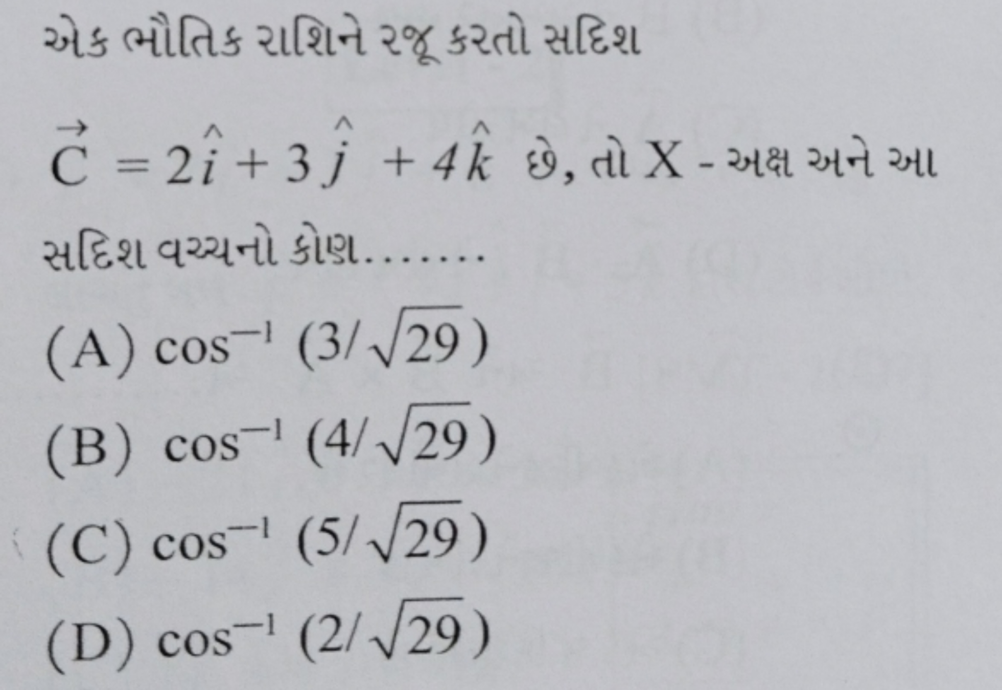 એક ભૌતિક રાશિને રજૂ કરતો સદિશ C=2i^+3j^​+4k^ छે, તो X - અક્ષ અને આ સદિ