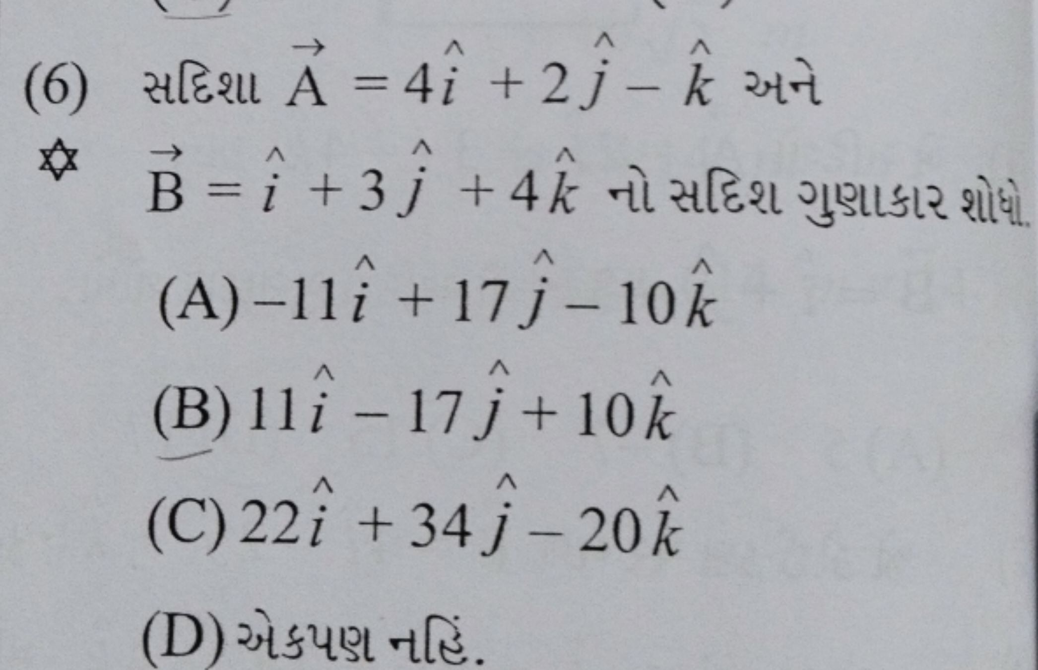 (6) સEિશા A=4i^+2j^​−k^ અને B=i^+3j^​+4k^ નો સદિશ ગુણાકાર શોષે.
(A) −1