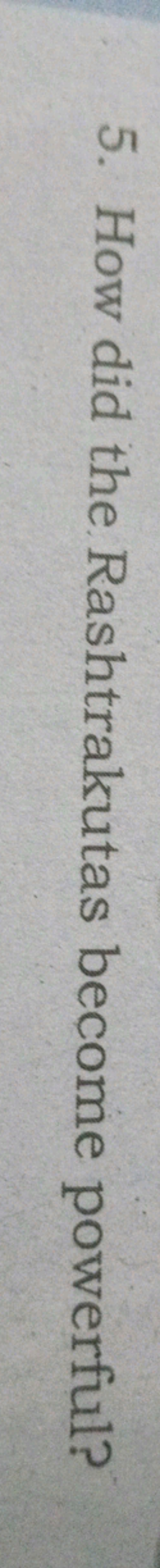 5. How did the Rashtrakutas become powerful?