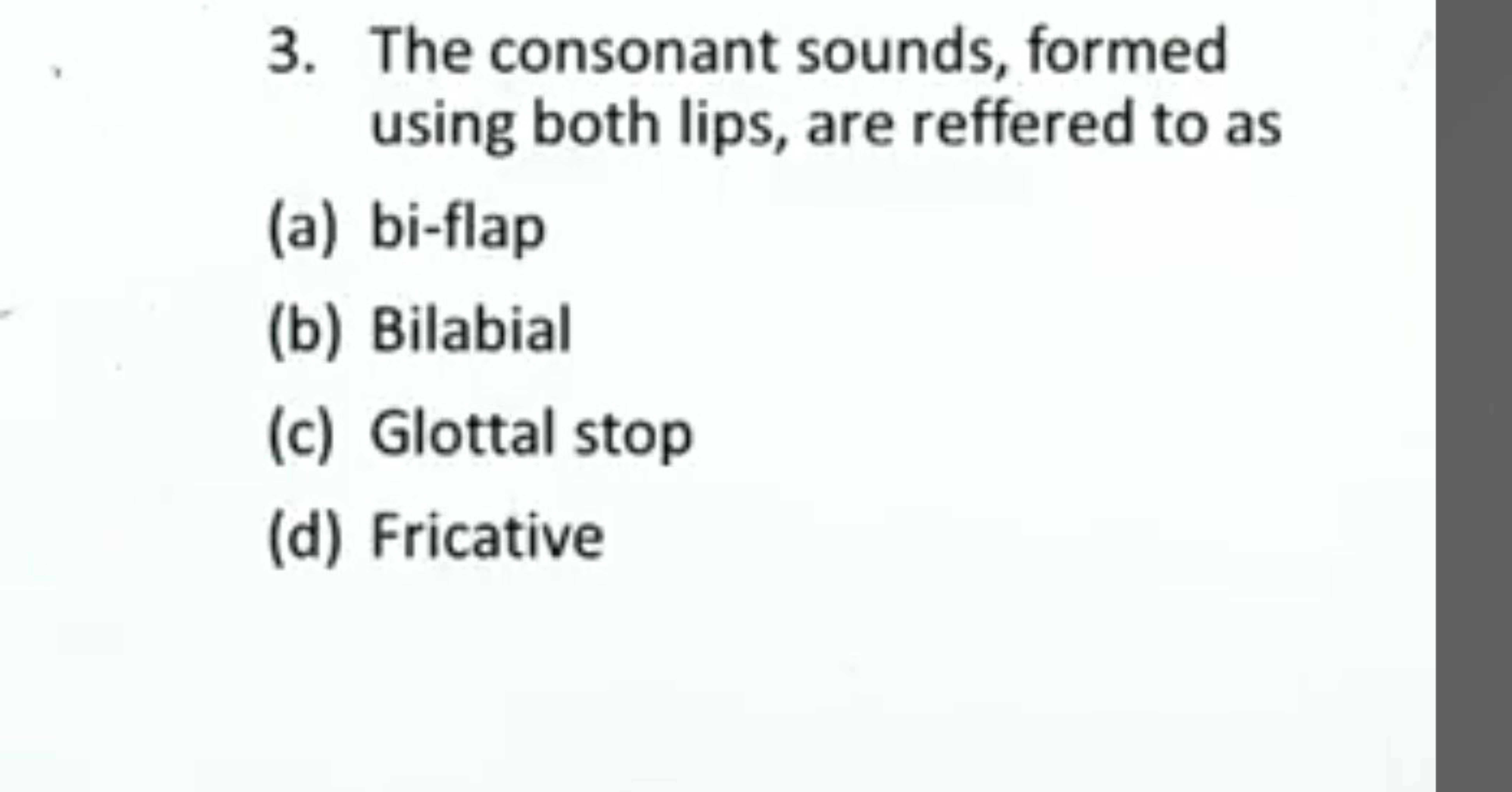 3. The consonant sounds, formed using both lips, are reffered to as
(a