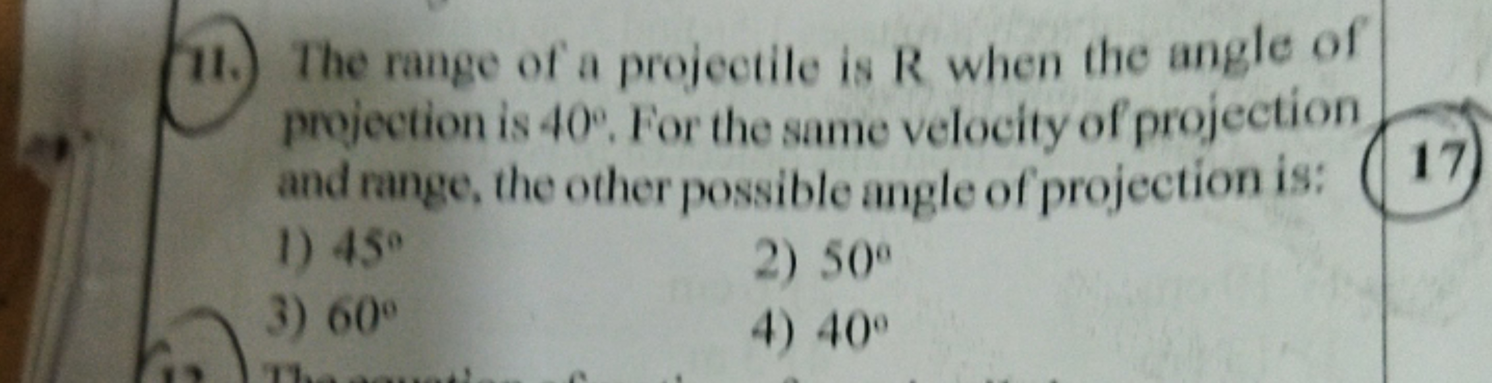 11.) The range of a projectile is R when the angle of projection is 40