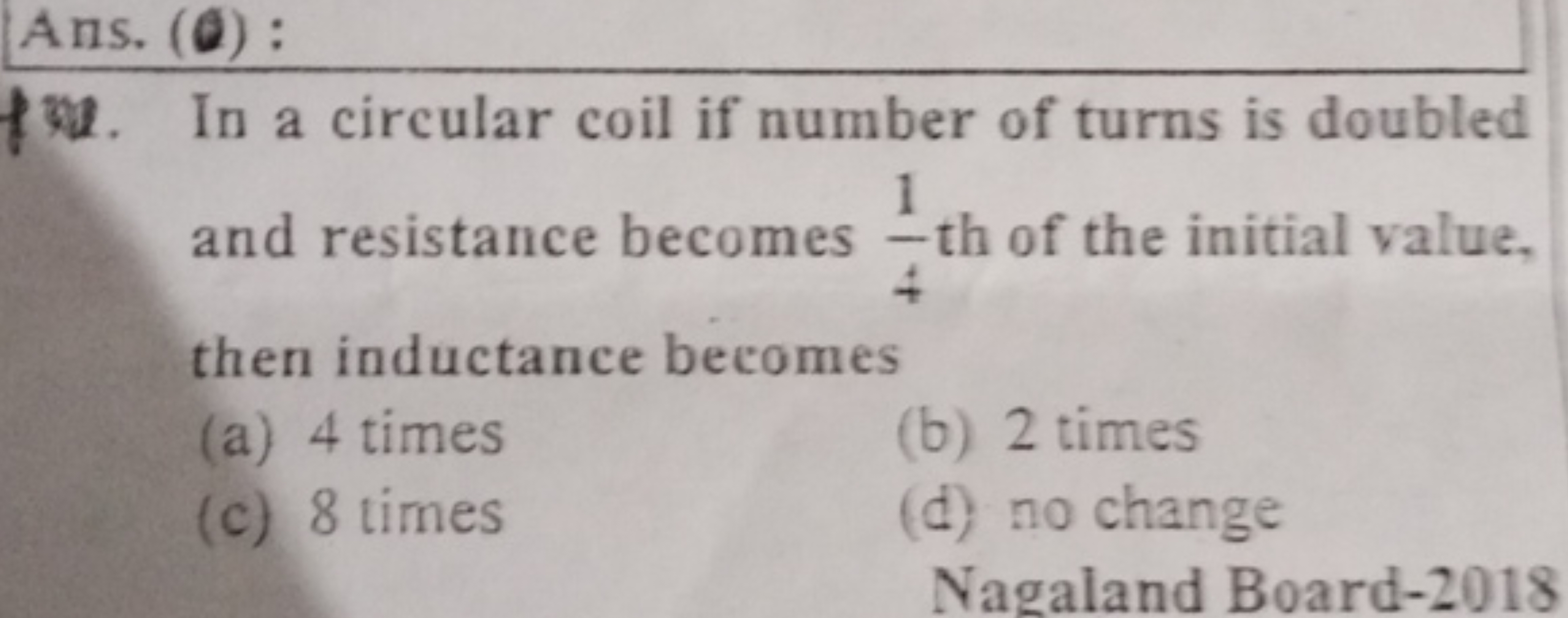 Ans. (@) :
24. In a circular coil if number of turns is doubled and re