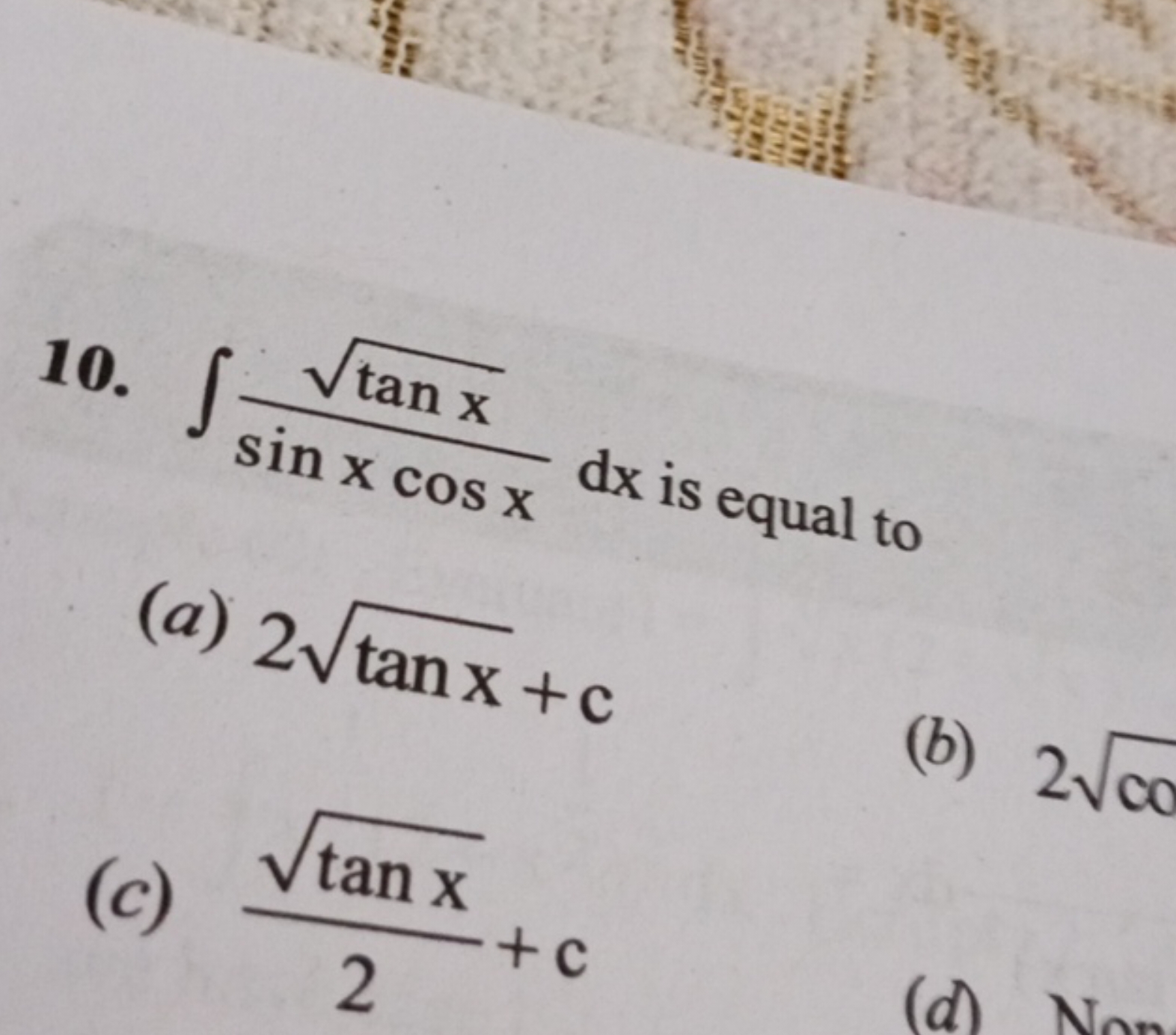 10. ∫sinxcosxtanx​​dx is equal to
(a) 2tanx​+c
(c) 2tanx​​+c