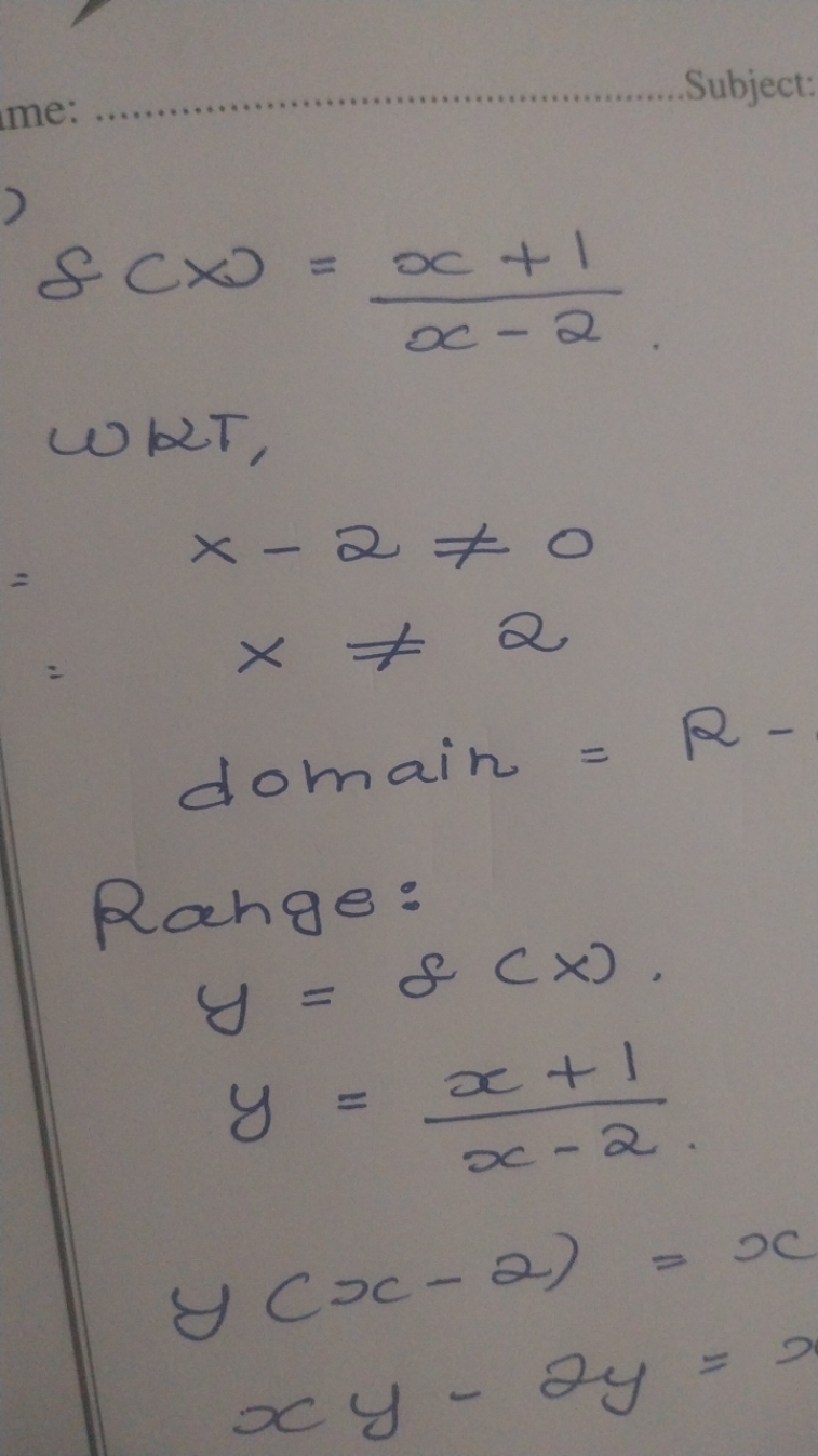 Subject
f(x)=x−2x+1​
oRT,
x−2=0x=2​
 domain =R - 

Range:
y=&(x)y=x−