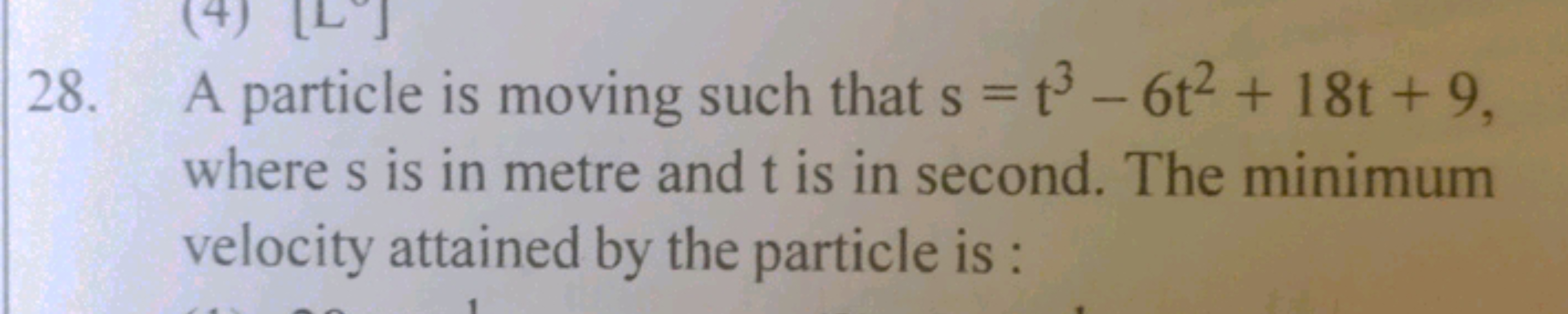 28. A particle is moving such that s=t3−6t2+18t+9, where s is in metre