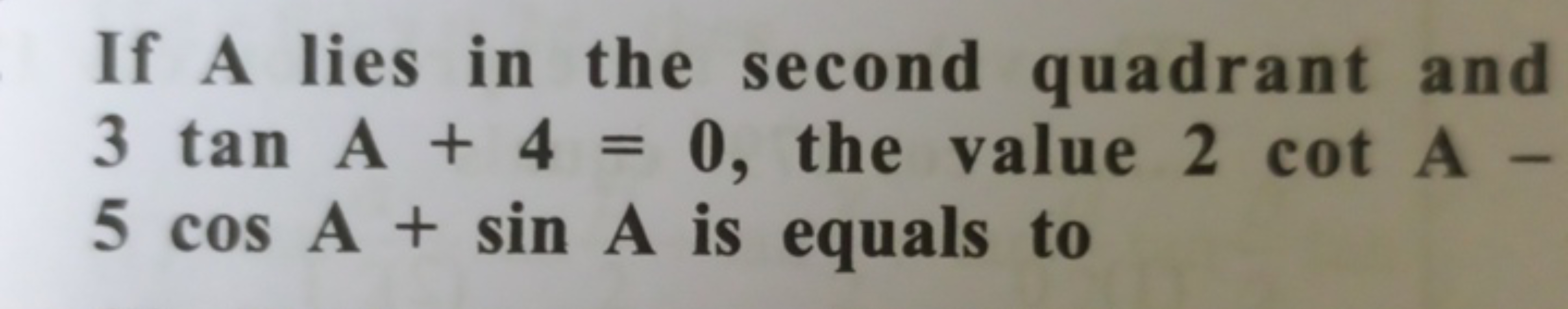 If A lies in the second quadrant and 3tanA+4=0, the value 2cotA 5cosA+