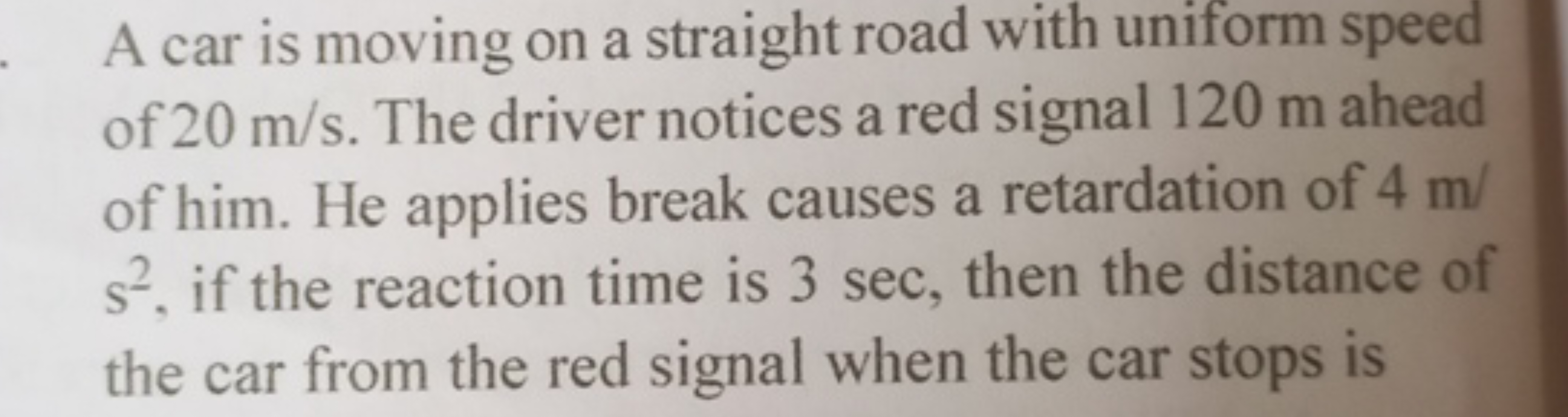 A car is moving on a straight road with uniform speed of 20 m/s. The d