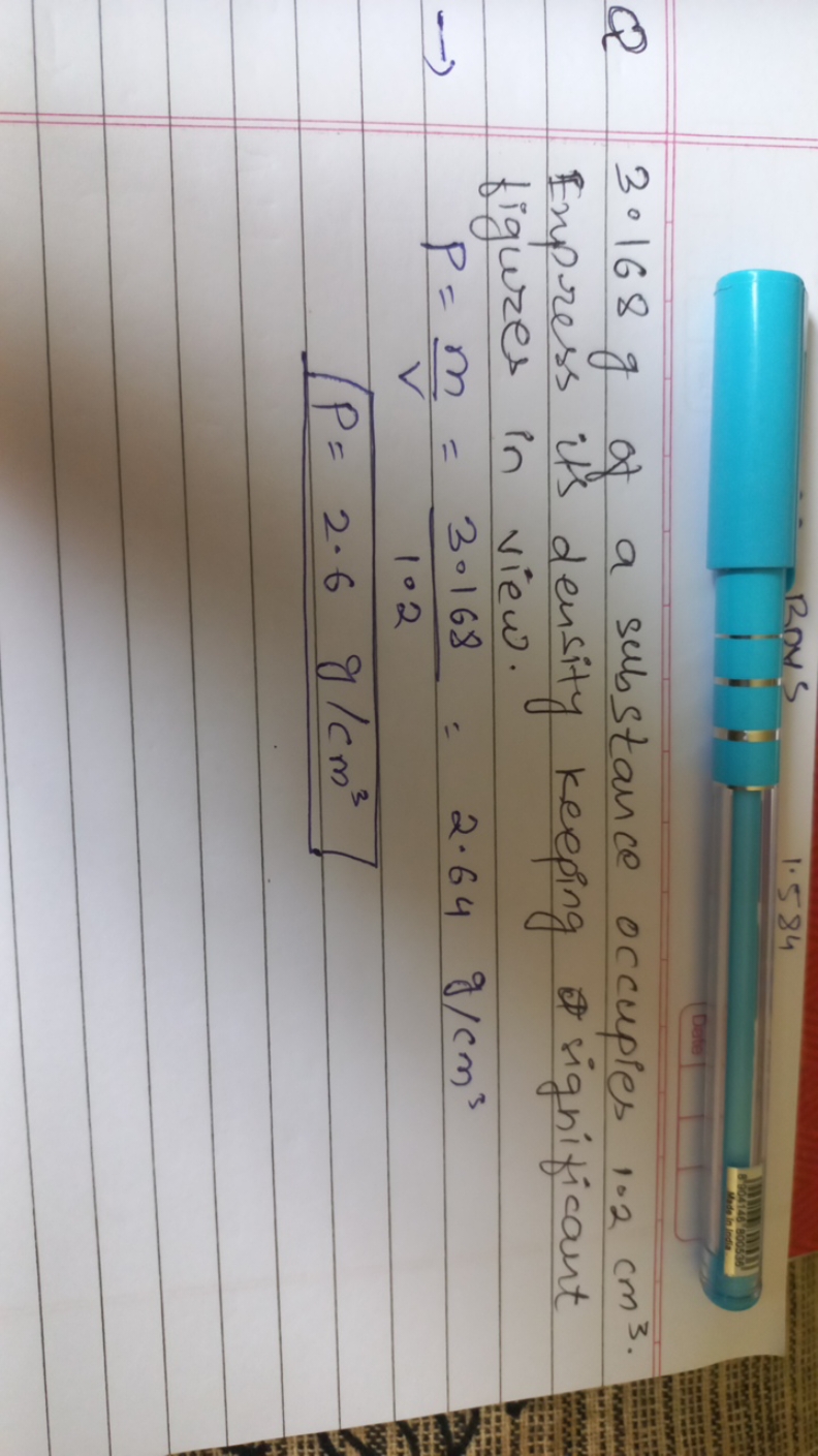 Q 3.168 g of a substance occupies 1.2 cm3. Express its density keeping