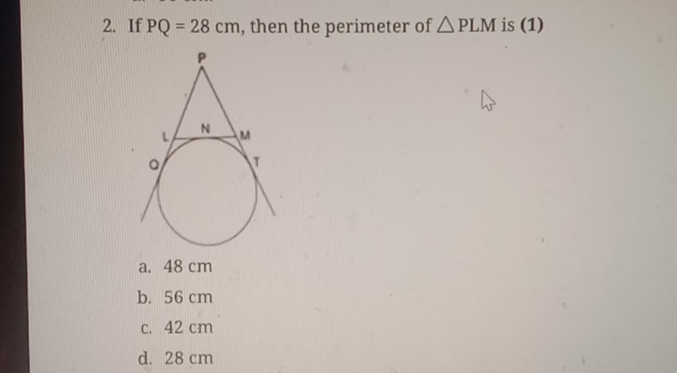 2. If PQ=28 cm, then the perimeter of △PLM is (1)
a. 48 cm
b. 56 cm
c.